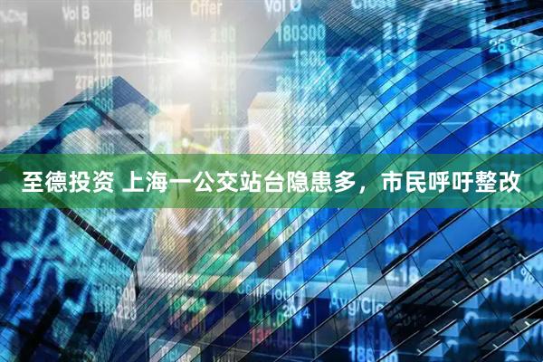 至德投资 上海一公交站台隐患多，市民呼吁整改
